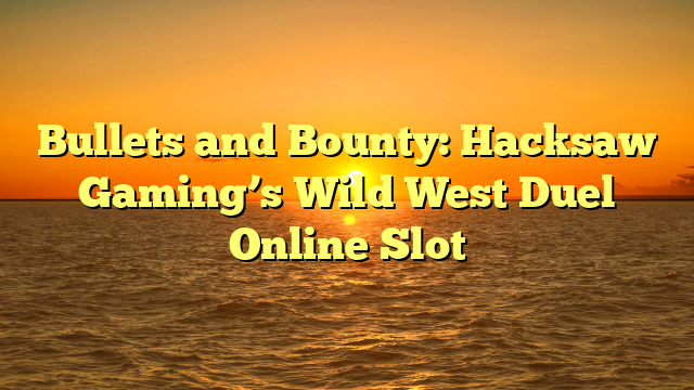 Bullets and Bounty: Hacksaw Gaming’s Wild West Duel Online Slot